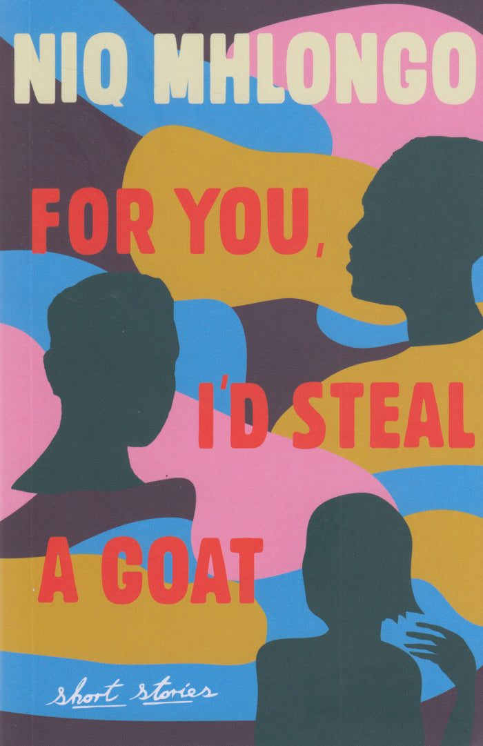 FOR YOU, I'D STEAL A GOAT, short stories