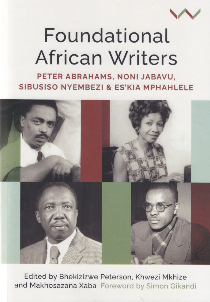 FOUNDATIONAL AFRICAN WRITERS, Peter Abrahams, Noni Jabavu, Sibusiso Nyembezi and Es'kia Mphahlele