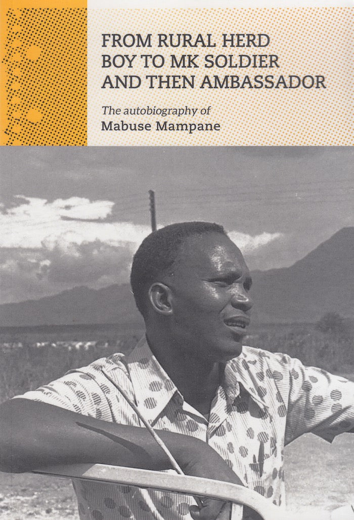 FROM RURAL HERD BOY TO MK SOLDIER AND THEN AMBASSADOR, the autobiography of Mabuse Mampane