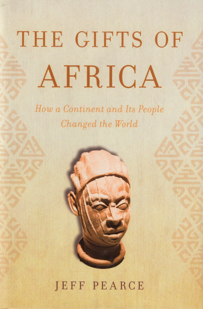 THE GIFTS OF AFRICA, how a continent and its people changed the world