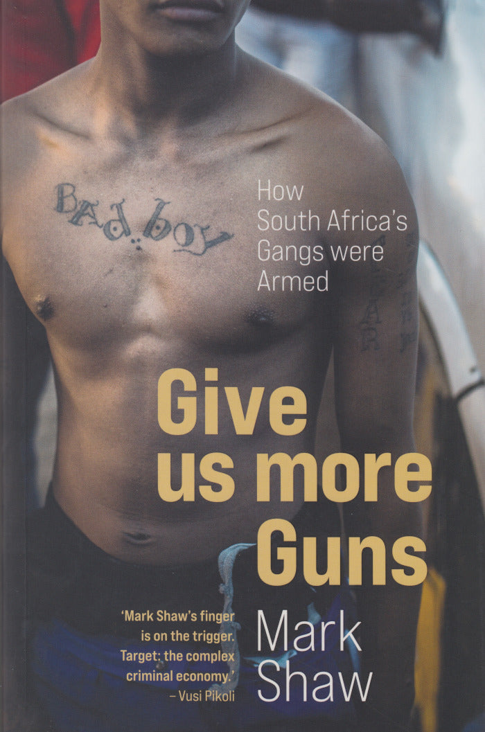 GIVE US MORE GUNS, how South Africa's gangs were armed