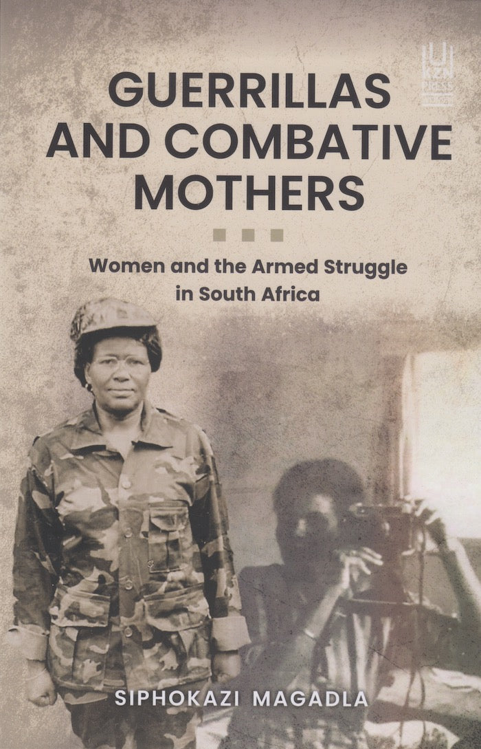 GUERRILLAS AND COMBATIVE MOTHERS, women and the armed struggle in South Africa