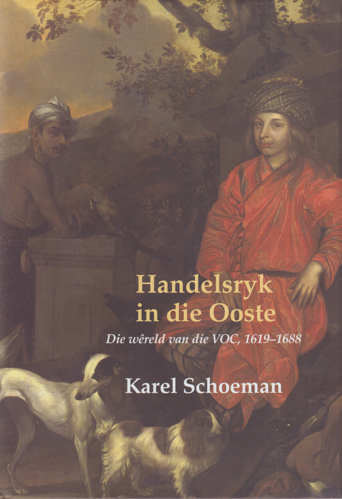 HANDELSRYK IN DIE OOSTE, die wêreld van die VOC, 1619-1685