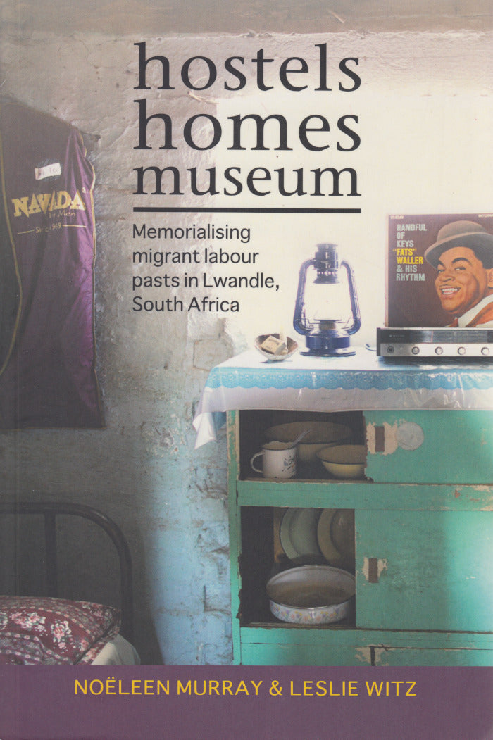 HOSTELS, HOMES, MUSEUM, memorialising migrant labour pasts in Lwandle, South Africa