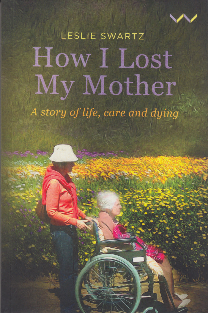 HOW I LOST MY MOTHER, a story of life, care and dying