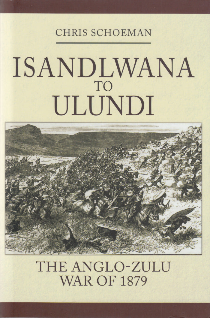 ISANDLWANA TO ULUNDI, the Anglo-Zulu War of 1879