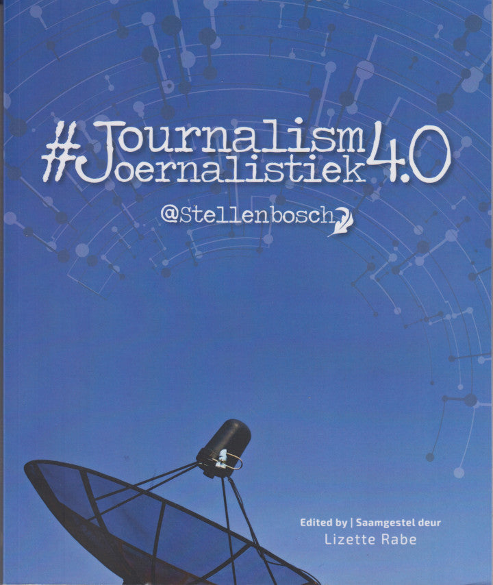 #JOURNALISM 4.0 @ STELLENBOSCH/ #JOURNALISTIEK 4.0 @ STELLENBOSCH, Departement Joernalistiek se veertig jaar/ Journalism Department's forty years