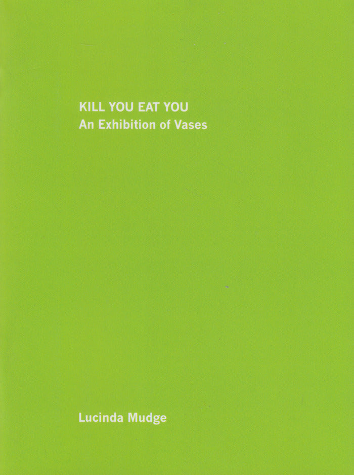 LUCINDA MUDGE, Kill You Eat You, an exhibition of vases