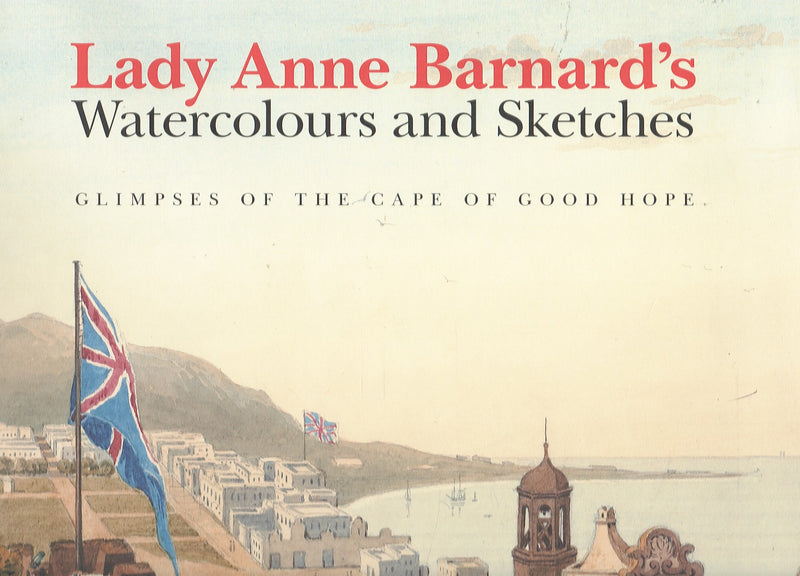 LADY ANNE BARNARD'S WATERCOLOURS AND SKETCHES, glimpses of the Cape of Good Hope, with an introduction by Nicolas Barker