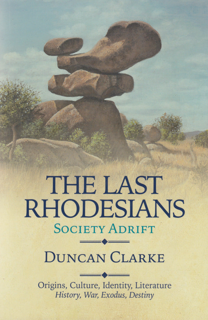 THE LAST RHODESIANS, society adrift, origins, culture, identity, literature, history, war, exodus, destiny