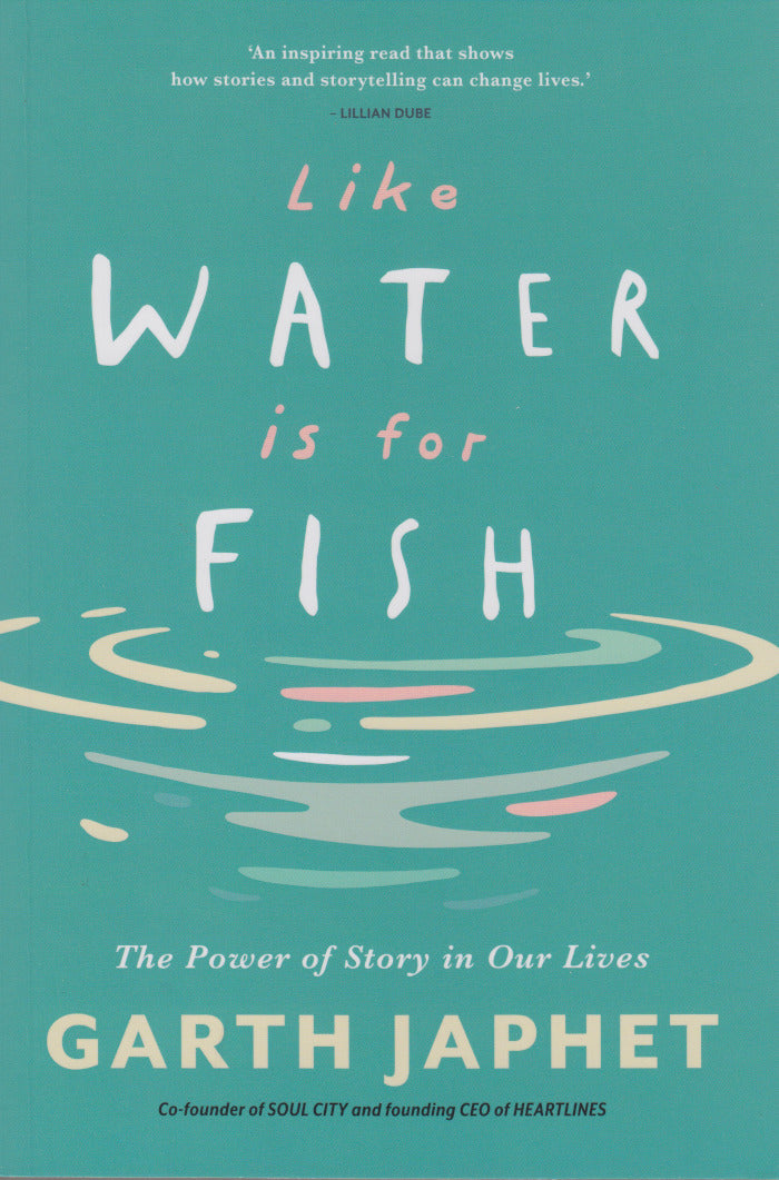LIKE WATER IS FOR FISH, the power of story in our lives