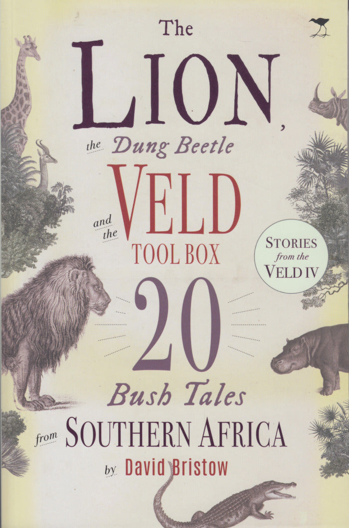 THE LION, THE DUNG BEETLE AND THE VELD TOOL BOX, 20 bush tales from southern Africa