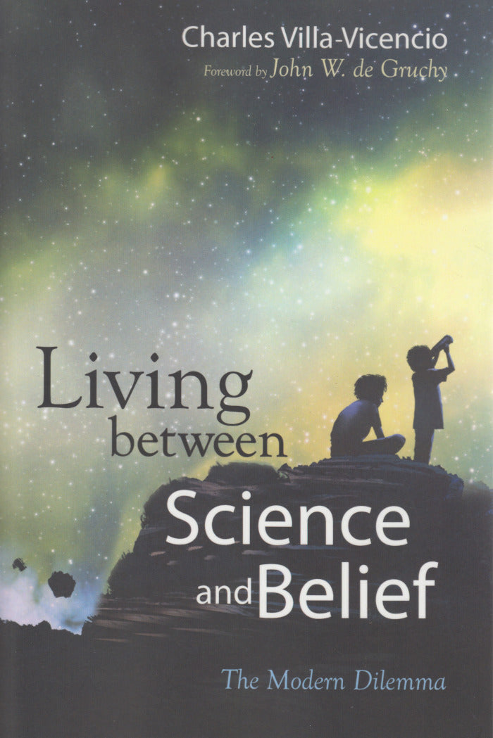 LIVING BETWEEN SCIENCE AND BELIEF, the modern dilemma, foreword by John W. de Gruchy