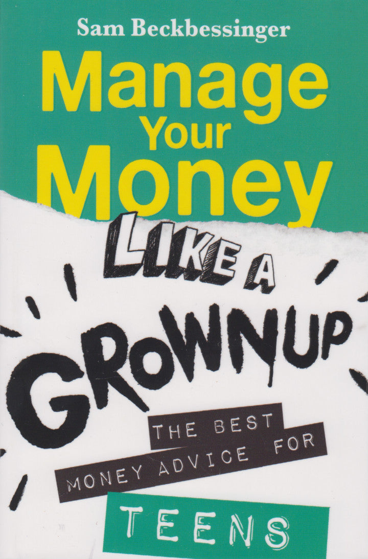 MANAGE YOUR MONEY LIKE A GROWNUP, the best money advice for teens