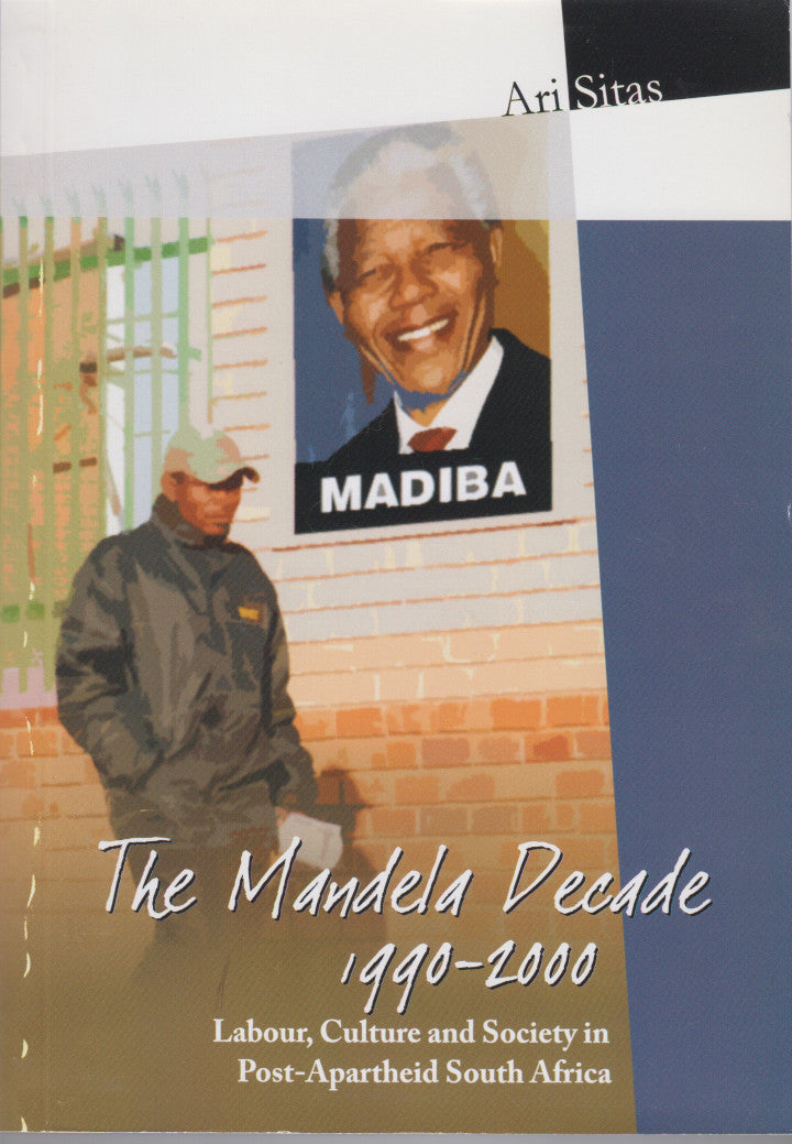 THE MANDELA DECADE 1990-2000, labour, culture and society in post-apartheid South Africa