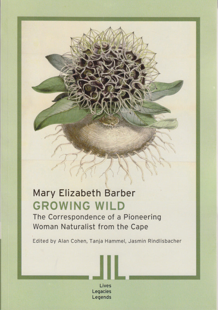 MARY ELIZABETH BARBER, growing wild, the correspondence of a pioneering woman naturalist from the Cape