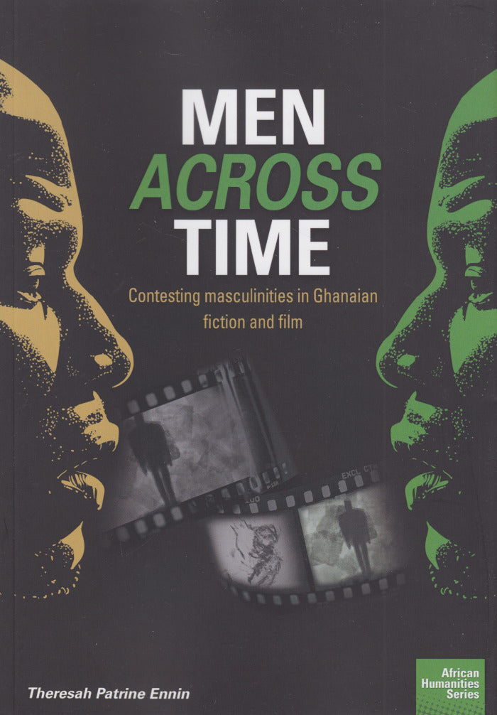 MEN ACROSS TIME, contesting masculinities in Ghanaian fiction and film