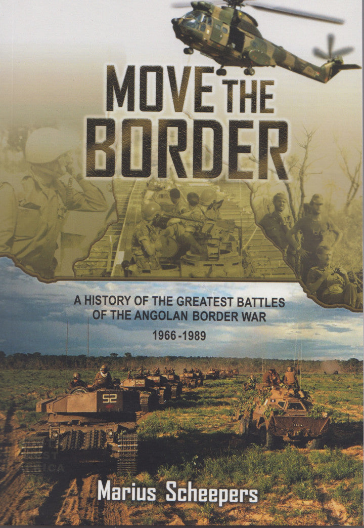 MOVE THE BORDER, a history of the greatest battles of the Angolan Border War, 1966-1989