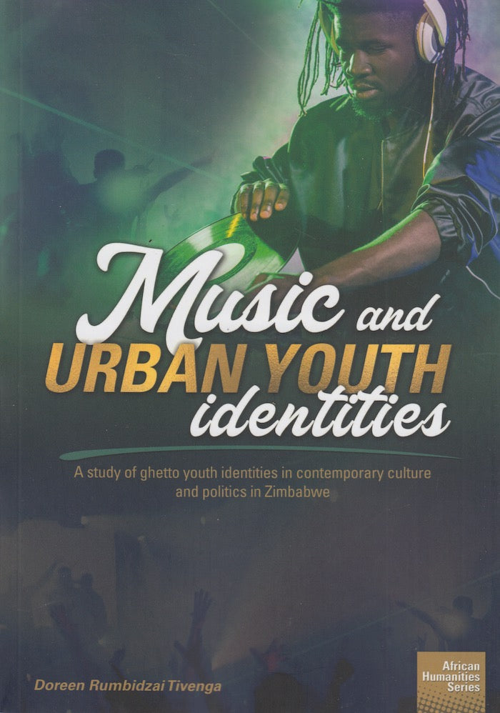 MUSIC AND URBAN YOUTH IDENTITIES, a study of ghetto youth identities in contemporary culture and politics in Zimbabwe