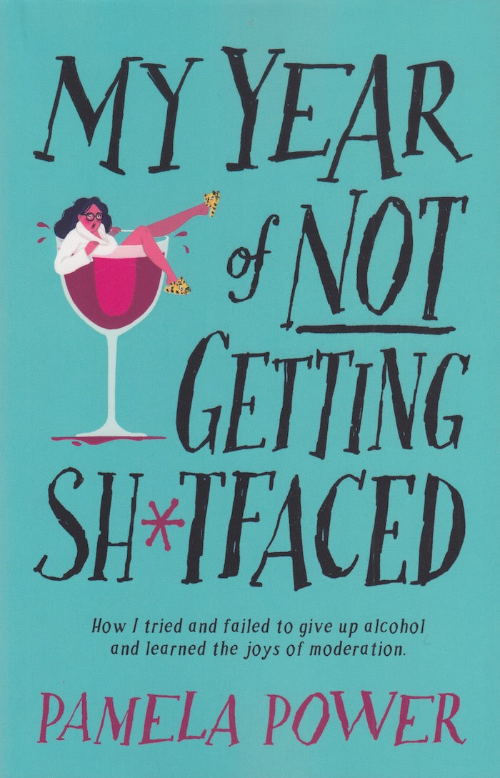 MY YEAR OF NOT GETTING SH*TFACED, how I tried and failed to give up alcohol and learned the joys of moderation