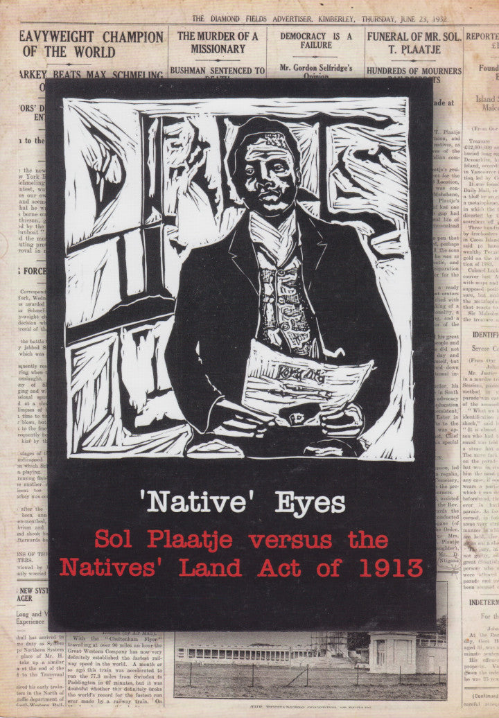 'NATIVE' EYES, Sol Plaatje versus the Natives' Land Act of 1913