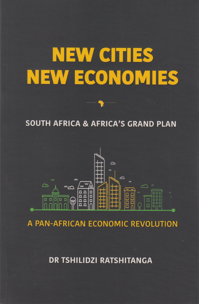 NEW CITIES NEW ECONOMIES, South Africa and Africa's grand plan, a Pan-African economic revolution