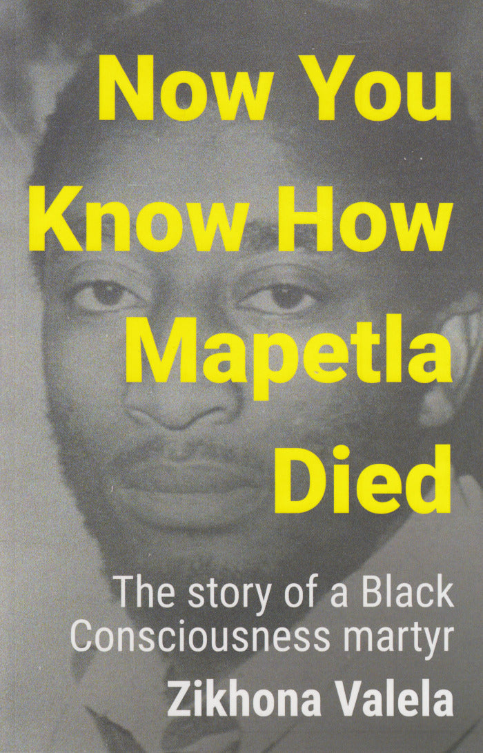 NOW YOU KNOW HOW MAPETLA DIED, the story of a Black Consciousness martyr