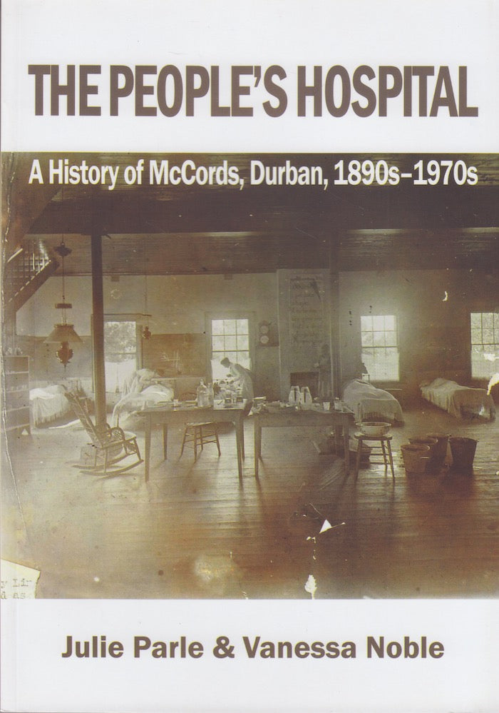 THE PEOPLE'S HOSPITAL, a history of McCords, Durban, 1890s-1970s