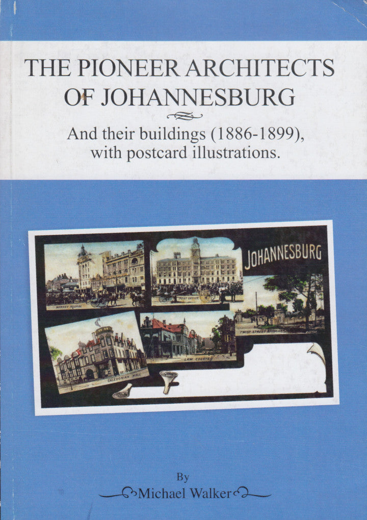 THE PIONEER ARCHITECTS OF JOHANNESBURG, and their buildings (1886-1899), with postcard illustrations
