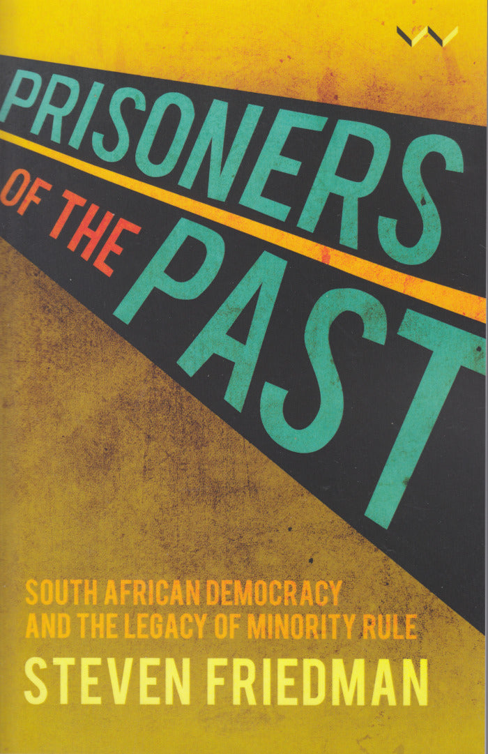 PRISONERS OF THE PAST, South African democracy and the legacy of minority rule