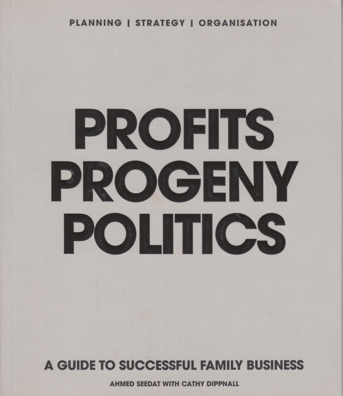 PROFITS, PROGENY, POLITICS, a guide to successful family business