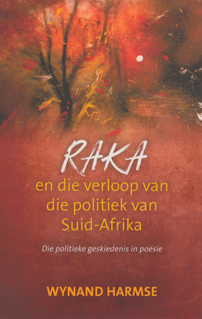 RAKA EN DIE  POLITIEKA VERLOOP VAN SUID-AFRIKA, die politieke geskiedenis in poësie