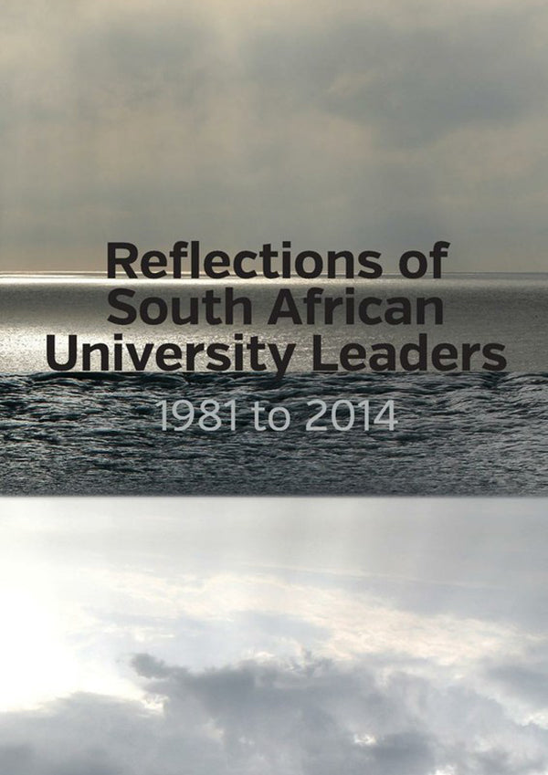 REFLECTIONS OF SOUTH AFRICAN UNIVERSITY LEADERS, 1981 to 2014