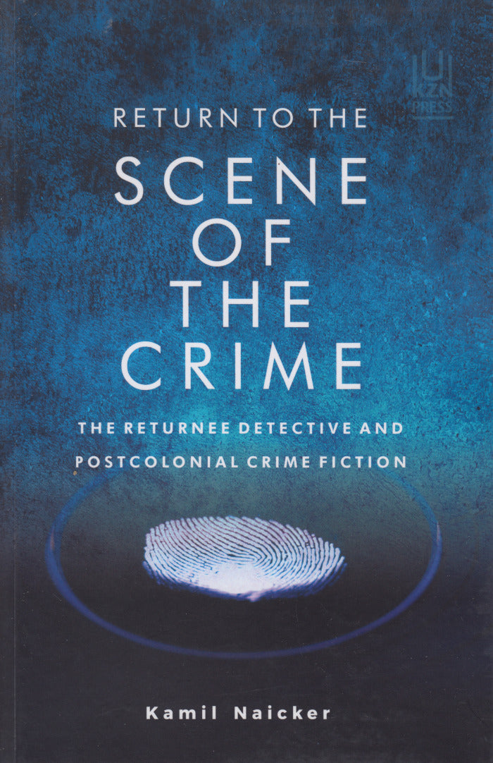 RETURN TO THE SCENE OF THE CRIME. the returnee detective and postcolonial crime fiction