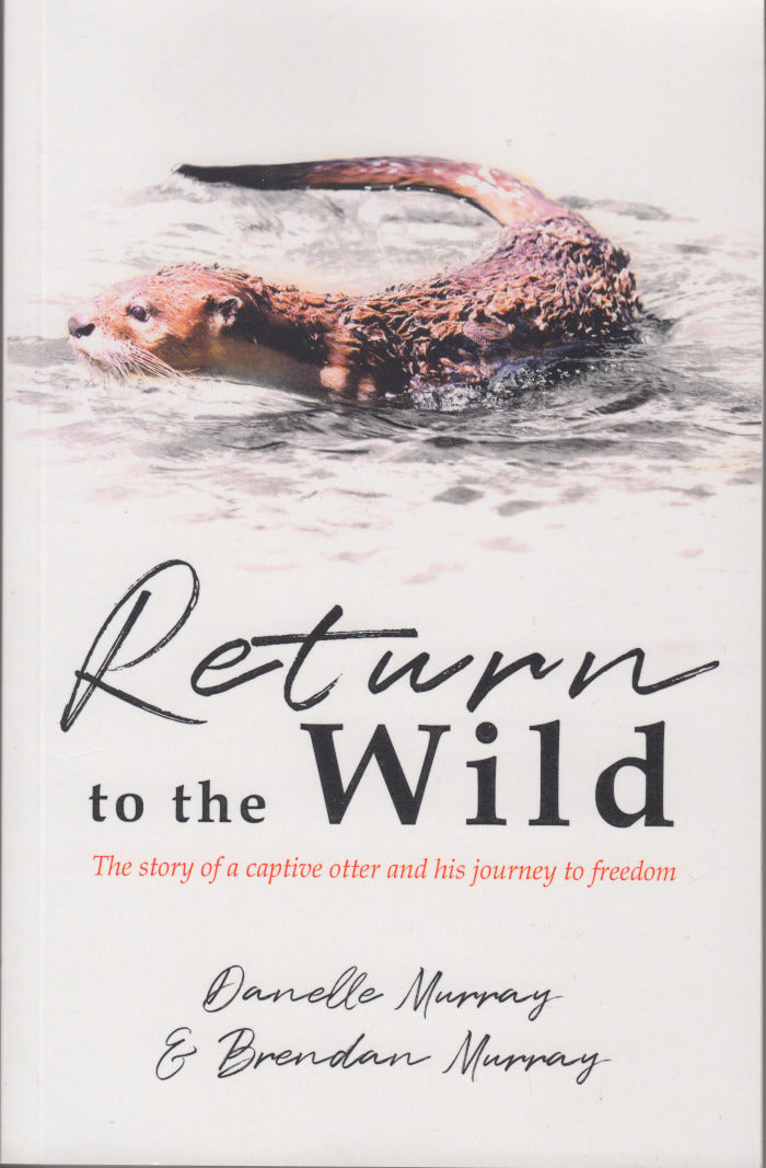 RETURN TO THE WILD, the story of a captive otter and his journey to freedom