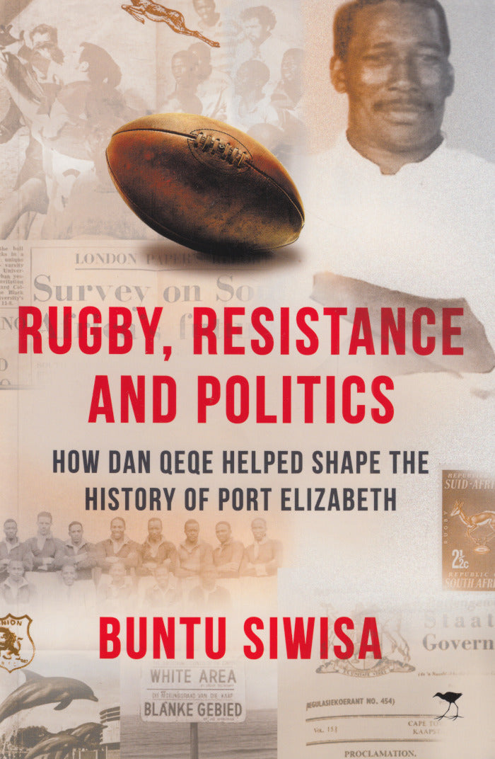 RUGBY, RESISTANCE AND POLITICS, how Dan Qeqe helped shape the history of Port Elizabeth