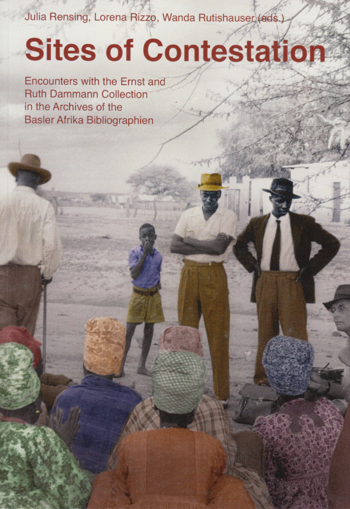 SITES OF CONTESTATION, encounters with the Ernst and Ruth Dammann Collection in the Archives of the Basler Afrika Bibliographien