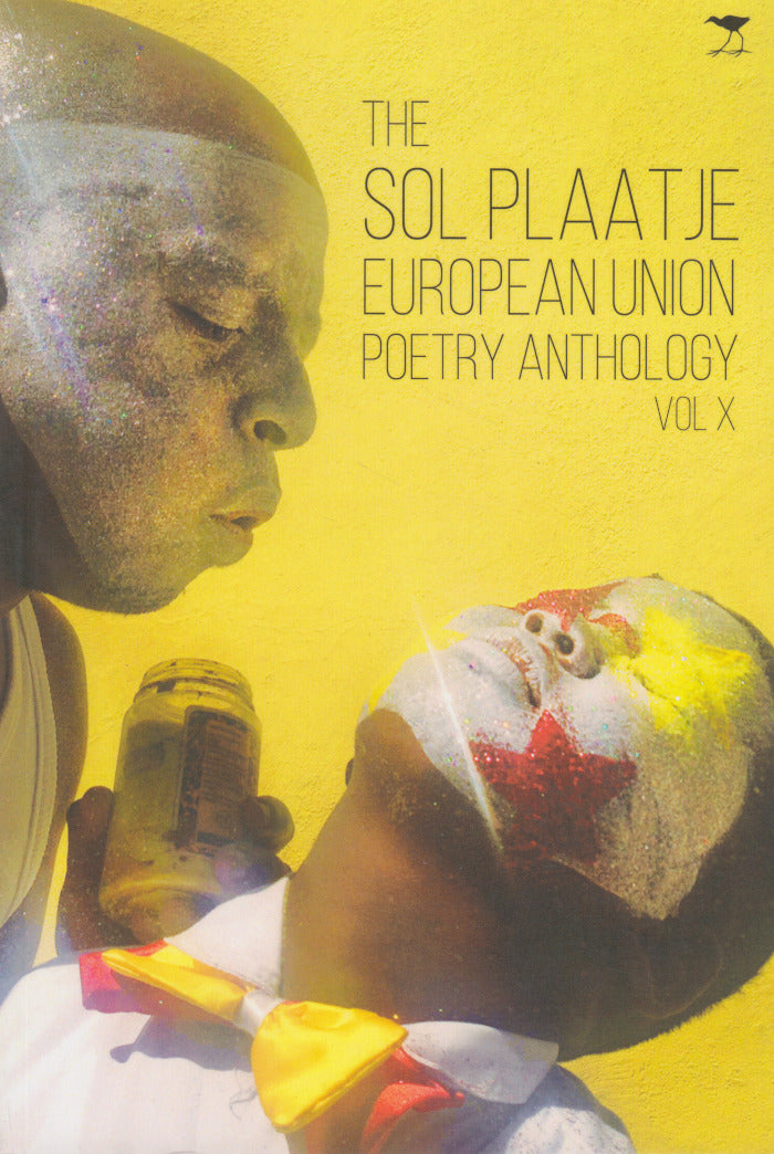 THE SOL PLAATJE EUROPEAN UNION POETRY ANTHOLOGY, Vol X, selected by Mongane Wally Serote, Goodenough Mashego, Pieter Odendaal, Innocentia Mhlambi, Neo Sehlahla & Rustum Kozain
