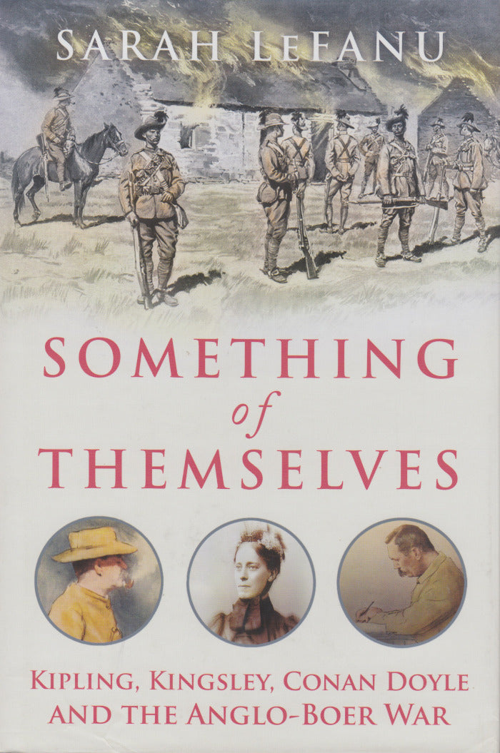 SOMETHING OF THEMSELVES, Kipling, Kingsley, Conan Doyle and the Anglo-Boer War