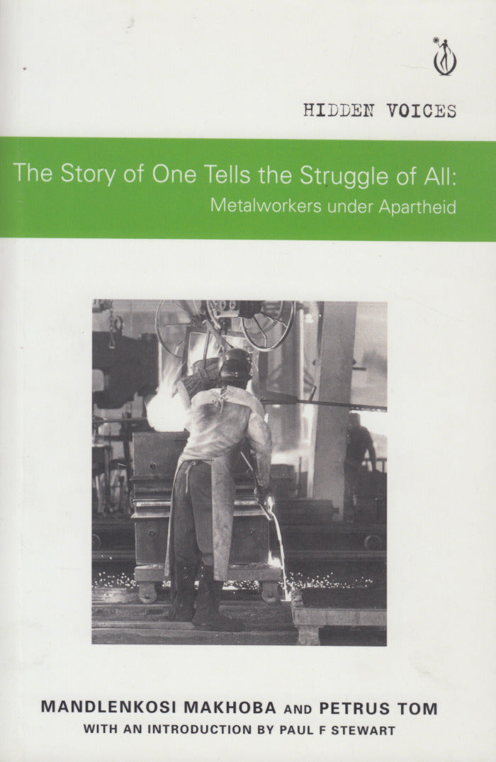 THE STORY OF ONE TELLS THE STRUGGLE OF ALL, metalworkers under apartheid, with an introduction by Paul F Stewart