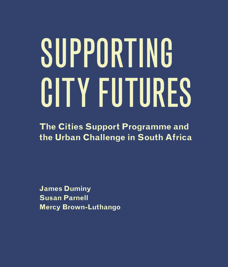SUPPORTING CITY FUTURES, the Cities Support Programme and the urban challenge in South Africa