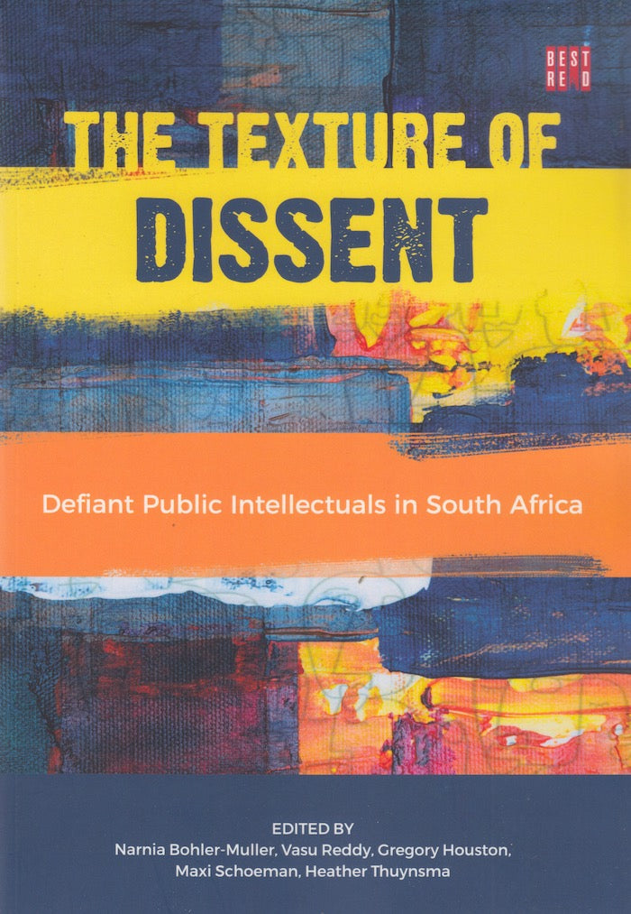 THE TEXTURE OF DISSENT, defiant public intellectuals in South Africa