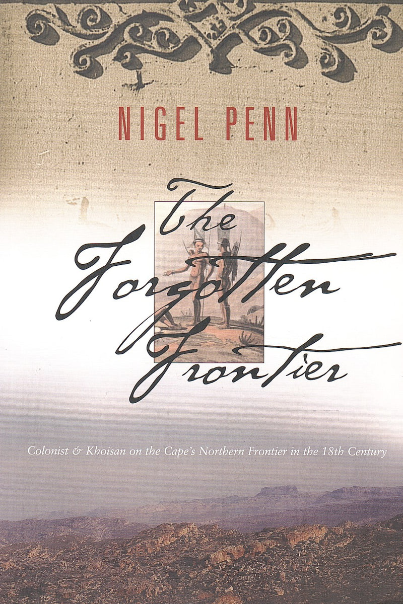 THE FORGOTTEN FRONTIER, colonist and Khoisan on the Cape's northern frontier in the 18th century