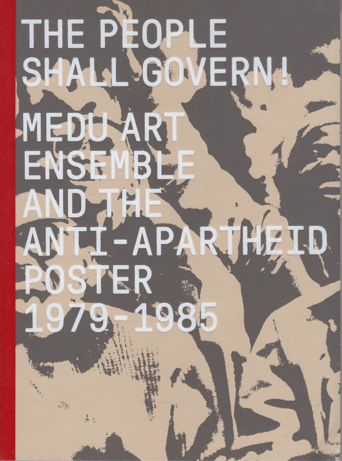 THE PEOPLE SHALL GOVERN! Medu Art Ensemble and the anti-apartheid poster, 1979-1985