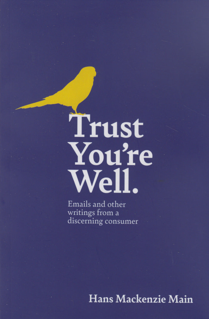 TRUST YOU'RE WELL, emails and other writings from a discerning consumer