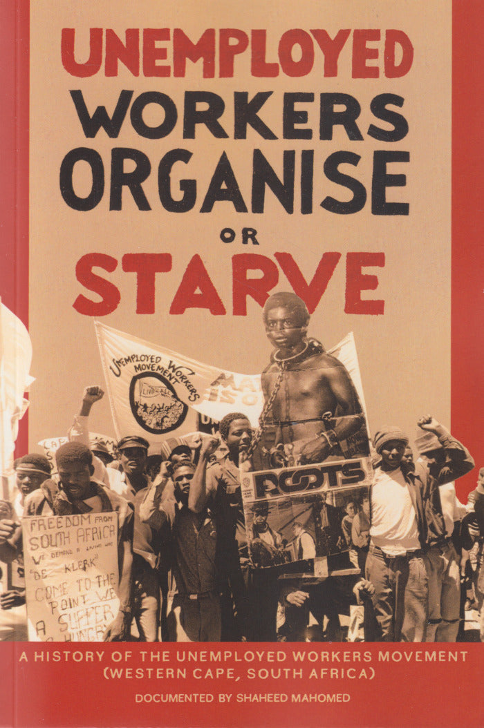 UNEMPLOYED WORKERS ORGANISE OR STARVE, a history of the Unemployed Workers Movement (Western Cape, South Africa)