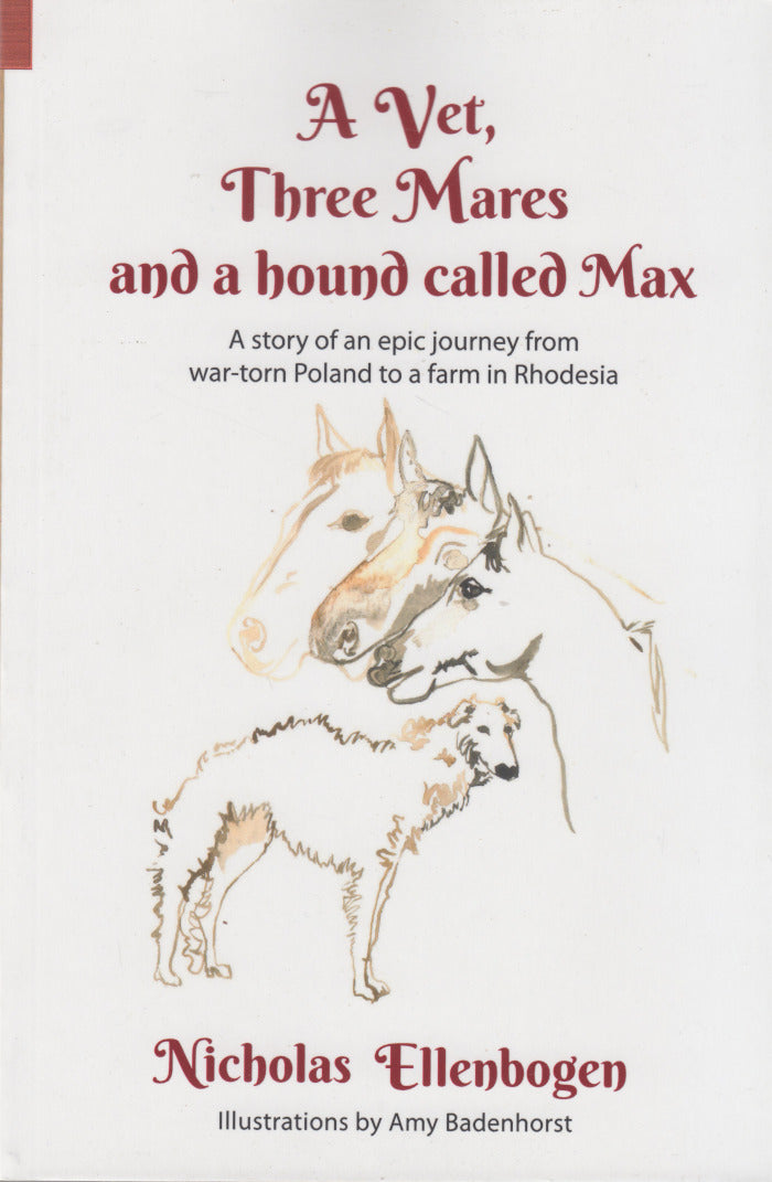 A VET, THREE MARES AND A HOUND CALLED MAX, a story of an epic journey from war-torn Poland to a farm in Rhodesia
