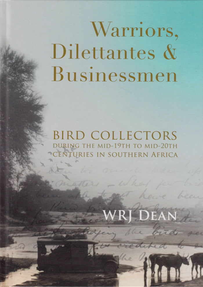 WARRIORS, DILETTANTES & BUSINESSMEN, bird collectors during the mid-19th to mid-20th centuries in southern Africa