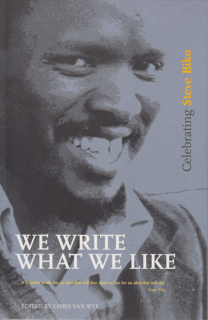 WE WRITE WHAT WE LIKE, celebrating Steve Biko