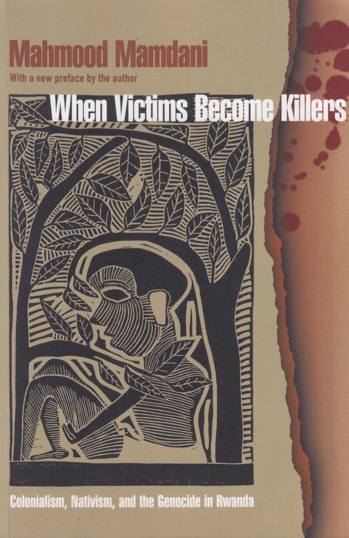WHEN VICTIMS BECOME KILLERS, colonialism, nativism, and the genocide in Rwanda, with a new preface by the author